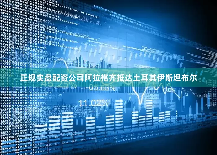 正规实盘配资公司阿拉格齐抵达土耳其伊斯坦布尔