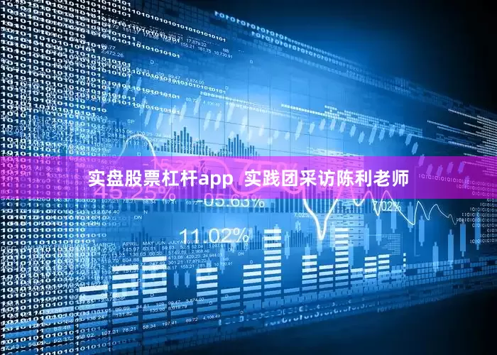 实盘股票杠杆app  实践团采访陈利老师