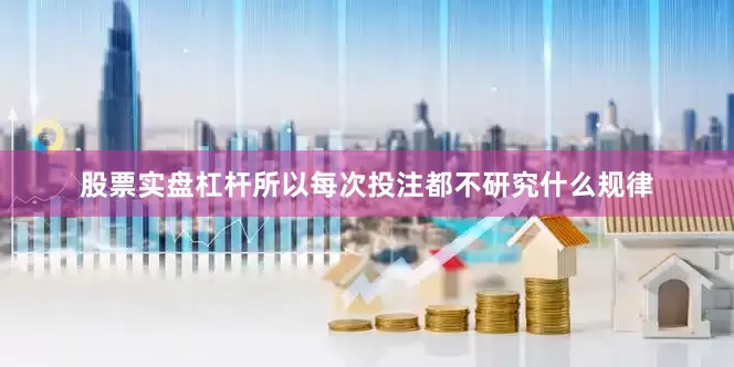 股票实盘杠杆所以每次投注都不研究什么规律
