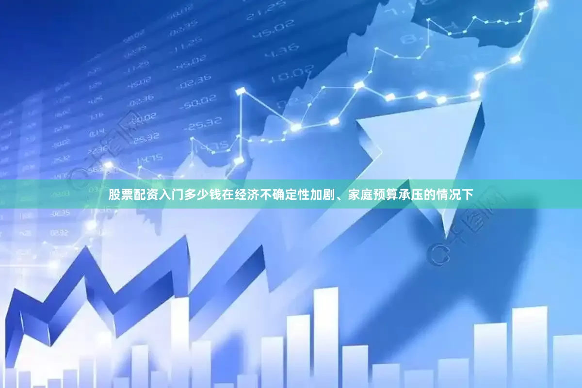 股票配资入门多少钱在经济不确定性加剧、家庭预算承压的情况下