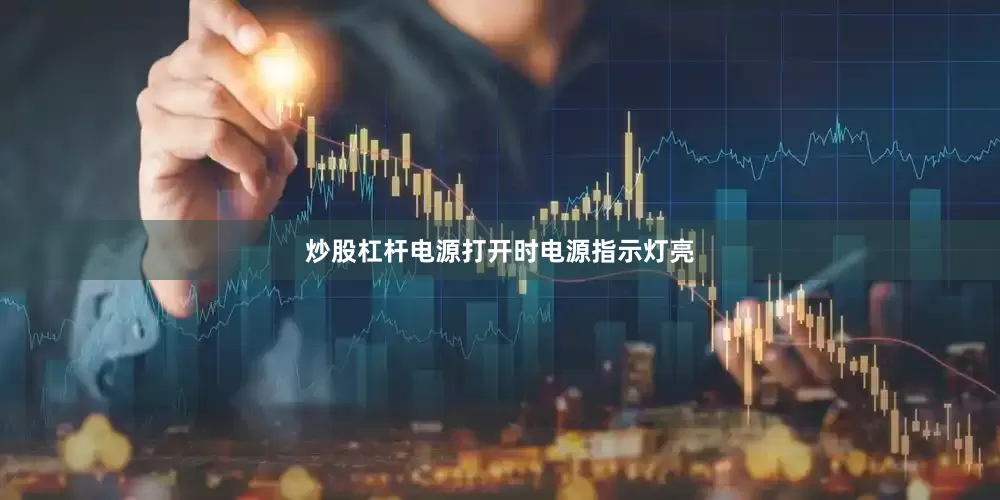 炒股杠杆电源打开时电源指示灯亮