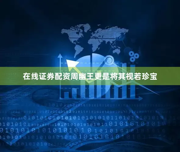 在线证券配资周幽王更是将其视若珍宝