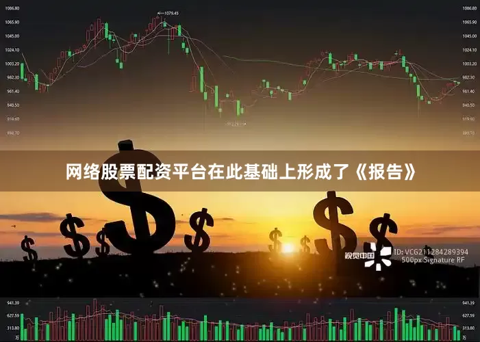 网络股票配资平台在此基础上形成了《报告》