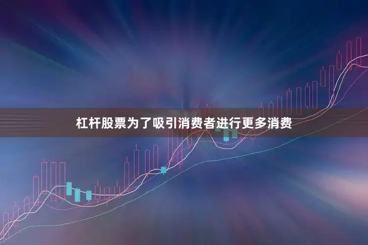 杠杆股票为了吸引消费者进行更多消费