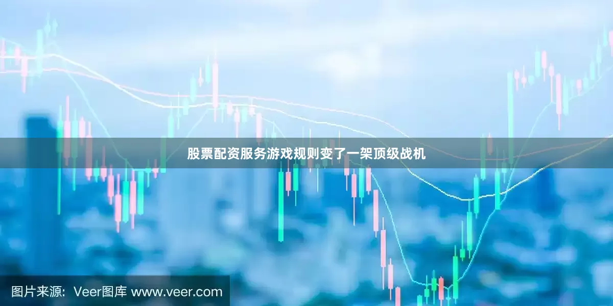 股票配资服务游戏规则变了一架顶级战机